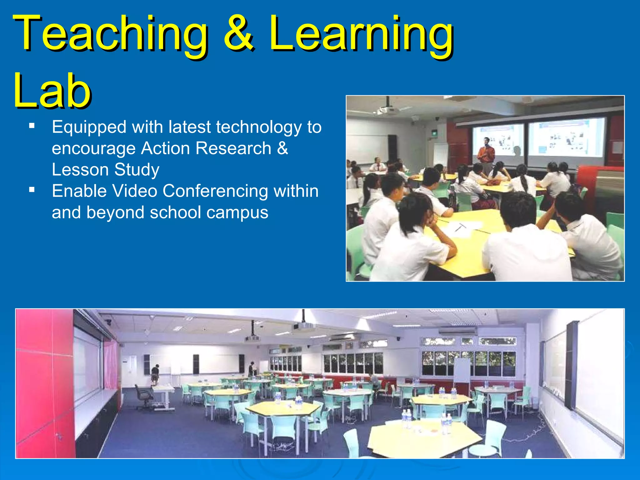 Teaching & Learning Lab Equipped with latest technology to encourage Action Research & Lesson Study Enable Video Conferencing within and beyond school campus 