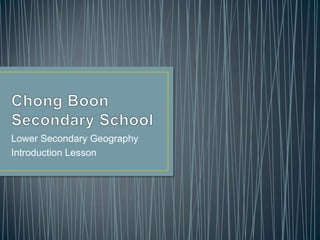 Lower Secondary Geography
Introduction Lesson

 