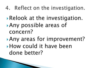  Relook

at the investigation.
 Any possible areas of
concern?
 Any areas for improvement?
 How could it have been
done better?

 