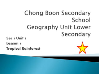 Sec 1 Unit 3
Lesson 1
Tropical Rainforest
 