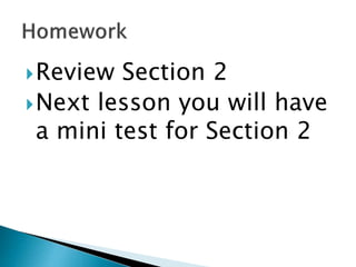 Review Section 2
Next lesson you will have
a mini test for Section 2
 