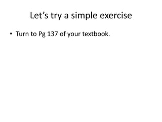 Let’s try a simple exercise
• Turn to Pg 137 of your textbook.
 