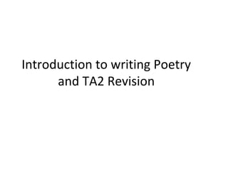 Introduction to writing Poetry
and TA2 Revision
 