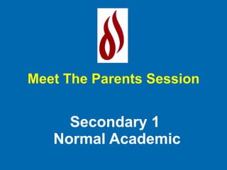 Secondary 1  Normal Academic Meet The Parents Session 