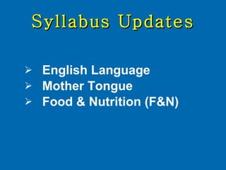 Syllabus Updates English Language Mother Tongue Food & Nutrition (F&N) 