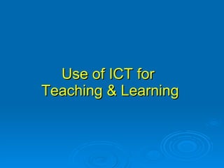 Use of ICT for  Teaching & Learning 