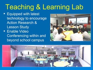 Teaching & Learning Lab Equipped with latest technology to encourage Action Research & Lesson Study Enable Video Conferencing within and beyond school campus 