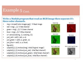 11
Example 5 Cont.
Write a Matlab program that read an RGB image then separate it’s
three color channels.
 