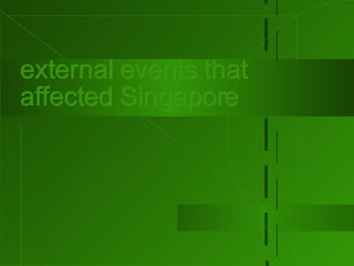 external events that affected Singapore 