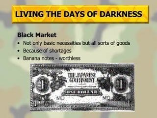 LIVING THE DAYS OF DARKNESS Black Market Not only basic necessities but all sorts of goods Because of shortages Banana notes - worthless 