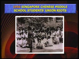1956  SINGAPORE CHINESE MIDDLE SCHOOL STUDENTS’ UNION RIOTS 