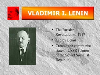 VLADIMIR I. LENIN The Russian Revolution of 1917 Led by Lenin Created the communist state of USSR (Union of the Soviet Socialist Republic) 