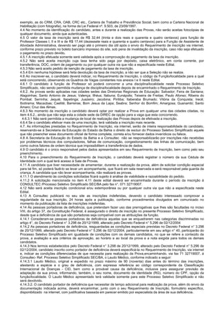 exemplo, as do CRM, CRA, OAB, CRC etc., Carteira de Trabalho e Previdência Social, bem como a Carteira Nacional de
Habilitação (com fotografia), na forma da Lei Federal nº. 9.503, de 23/09/1997.
4.4 No momento da identificação do candidato, antes e durante a realização das Provas, não serão aceitas fotocópias de
qualquer documento, ainda que autenticadas.
4.5 O valor da taxa de inscrição será de R$ 32,44 (trinta e dois reais e quarenta e quatro centavos) para função de
Professor Classes I, II e III e de R$ 17,44 (dezessete reais e quarenta e quatro centavos) para a Função de Assistente de
Atividade Administrativa, devendo ser pago até o primeiro dia útil após o envio do Requerimento de inscrição via internet,
conforme prazo previsto no boleto bancário impresso do site, sob pena de invalidação da inscrição, caso não seja efetuado
o pagamento no prazo devido.
4.5.1 A inscrição efetuada somente será validada após a comprovação do pagamento da taxa da inscrição.
4.5.2 Não será aceita inscrição cuja taxa tenha sido paga por depósito, caixa eletrônico, em conta corrente, por
transferência, DOC, ordem de pagamento ou por qualquer outra via que não a especificada neste Edital.
4.5.3 Não será aceito pedido de isenção de pagamento da taxa de inscrição.
4.5.4 Em nenhuma hipótese será feita devolução da taxa de inscrição, a não ser que a Seleção não se realize.
4.6 Ao inscrever-se, o candidato deverá indicar, no Requerimento de Inscrição, o código da Função/localidade para a qual
está concorrendo, observando os Quadros de Vagas constantes nos anexos I e II neste Edital.
4.6.1 O candidato à função de Professor só poderá concorrer a uma disciplina/localidade neste Processo Seletivo
Simplificado, não sendo permitida mudança de disciplina/localidade depois de encaminhado o Requerimento de Inscrição.
4.6.2. As provas serão aplicadas nas cidades sedes das Diretorias Regionais de Educação: Salvador; Feira de Santana;
Alagoinhas; Santo Antonio de Jesus; Valença; Ilhéus; Itabuna; Eunápolis; Teixeira de Freitas; Paulo Afonso; Ribeira do
Pombal; Serrinha; Jequié; Itapetinga; Juazeiro; Jacobina; Piritiba; Itaberaba Brumado; Vitória da Conquista; Irecê;
Ibotirama; Macaúbas; Caetité; Barreiras; Bom Jesus da Lapa; Seabra; Senhor do Bomfim; Amargosa; Guanambi; Santo
Amaro; Cruz das Almas.
4.6.3 No momento da inscrição o candidato deverá optar por realizar a Prova em qualquer uma das cidades citadas, no
item 4.6.2., ainda que não seja esta a cidade sede da DIREC de opção para a vaga que esta concorrendo.
4.6.3.1 Não será permitida a mudança de local de realização das Provas depois de efetivada a inscrição.
4.6.4 Se o candidato efetivar mais de uma inscrição, terá validada a inscrição mais recente.
4.7. As informações prestadas no Requerimento de Inscrição, via internet, serão de inteira responsabilidade do candidato,
reservando-se à Secretaria da Educação do Estado da Bahia o direito de excluir do Processo Seletivo Simplificado aquele
que não preencher esse documento oficial de forma completa, correta e/ou fornecer dados inverídicos ou falsos.
4.8 A Secretaria da Educação do Estado da Bahia e a Consultec não se responsabilizarão por inscrições não recebidas
por problemas técnicos dos computadores, falhas de comunicação, congestionamento das linhas de comunicação, bem
como outros fatores de ordem técnica que impossibilitem a transferência de dados.
4.9 O candidato é o único responsável pelos dados apresentados em seu Requerimento de Inscrição, bem como pelo seu
preenchimento.
4.10 Para o preenchimento do Requerimento de Inscrição, o candidato deverá registrar o número da sua Cédula de
Identidade com a qual terá acesso à Sala de Provas.
4.11 A candidata que tiver necessidade de amamentar, durante a realização da prova, além de solicitar condição especial
para tal fim, só poderá fazê-lo se levar um acompanhante, que ficará em sala reservada e será responsável pela guarda da
criança. A candidata que não levar acompanhante, não realizará as provas.
4.11.1 O atendimento às condições solicitadas ficará sujeito à análise de viabilidade e razoabilidade do pedido.
4.11.2 A solicitação mencionada no item 4.11 deste edital deverá ser encaminhada durante o período da inscrição à
CONSULTEC /Processo Seletivo Simplificado SEC/BA pelo fax n°. 071 32719007.
4.12 Não será aceita inscrição condicional e/ou extemporânea ou por qualquer outra via que não a especificada neste
Edital.
4.13 A Consultec publicará no seu site as inscrições indeferidas, devendo o candidato interessado comprovar a
regularidade da sua inscrição, 24 horas após a publicação, conforme procedimentos divulgados em comunicado no
momento da publicação da lista de inscrições indeferidas.
4.14 Às pessoas portadoras de deficiência, que pretendam fazer uso das prerrogativas que lhes são facultadas no inciso
VIII, do artigo 37, da Constituição Federal, é assegurado o direito de inscrição no presente Processo Seletivo Simplificado,
desde que a deficiência de que são portadoras seja compatível com as atribuições da função.
4.14.1 Consideram-se pessoas portadoras de deficiência aquelas que se enquadrarem nas categorias discriminadas no
artigo 4°, do Decreto Federal n° 3.298 de 20/12/1999, alterado pelo Decreto Federal n° 5.296 de 02/12/2004
4.14.2 As pessoas portadoras de deficiência, resguardadas as condições especiais previstas no Decreto Federal n° 3.298
de 20/12/1999, alterado pelo Decreto Federal n° 5.296 de 02/12/2004, particularmente em seu artigo n° 40, participarão do
Processo Seletivo Simplificado em igualdade de condições com os demais candidatos, no que se refere a conteúdo da
prova, a avaliação e aos critérios de aprovação, ao horário e ao local da prova e a nota exigida para todos os demais
candidatos.
4.14.3 Nos termos estabelecidos pelo Decreto Federal n° 3.298 de 20/12/1999, alterado pelo Decreto Federal n° 5.296 de
02/12/2004, candidato inscrito como portador de deficiência deverá especificá-la no Requerimento de Inscrição, via internet
e, indicar as condições diferenciadas de que necessita para realização da Prova,encaminhando, via fax 71 32719007, à
Consultec- Ref. Processo Seletivo Simplificado SEC/BA, o Laudo Médico, conforme indicado a seguir:
4.14.3.1 Laudo Médico, original e expedido no prazo máximo de 90 (noventa) dias antes do término das inscrições,
atestando a espécie e o grau de deficiência, com expressa referência ao código correspondente da Classificação
Internacional de Doenças - CID, bem como a provável causa da deficiência, inclusive para assegurar previsão de
adaptação da sua prova, informando, também, o seu nome, documento de identidade (RG), número do CPF, opção da
função/localidade. O Laudo Médico apresentado terá validade somente para este Processo Seletivo Simplificado e não
será devolvido.
4.14.3.2. O candidato portador de deficiência que necessitar de tempo adicional para realização da prova, além do envio da
documentação indicada acima, deverá encaminhar, junto com o seu Requerimento de Inscrição, formulário específico,
disponibilizado na internet, com justificativa baseada em parecer emitido por especialista da área de sua deficiência.
 