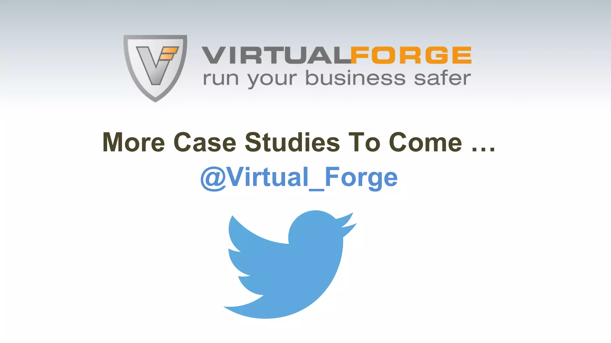 More Case Studies To Come … 
@Virtual_Forge 
