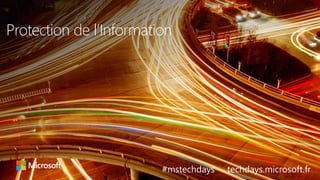 tech.days 2015#mstechdaysSESSION SEC203
#mstechdays techdays.microsoft.fr
Protection de l’Information
 