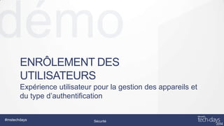 ENRÔLEMENT DES
UTILISATEURS
Expérience utilisateur pour la gestion des appareils et
du type d’authentification
#mstechdays

Sécurité

Design/UX/UI

 