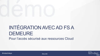 INTÉGRATION AVEC AD FS A
DEMEURE
Pour l’accès sécurisé aux ressources Cloud

#mstechdays

Sécurité

Design/UX/UI

 