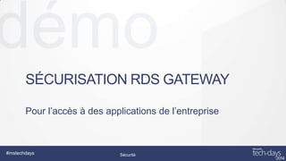 SÉCURISATION RDS GATEWAY
Pour l’accès à des applications de l’entreprise

#mstechdays

Sécurité

Design/UX/UI

 