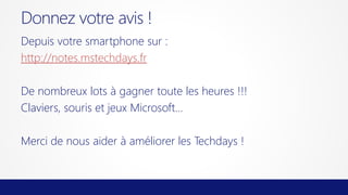 Donnez votre avis !
Depuis votre smartphone sur :
http://notes.mstechdays.fr
De nombreux lots à gagner toute les heures !!!
Claviers, souris et jeux Microsoft…
Merci de nous aider à améliorer les Techdays !

 