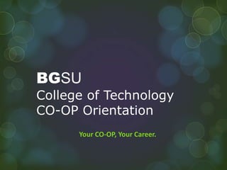 BGSU
College of Technology
CO-OP Orientation
      Your CO-OP, Your Career.
 