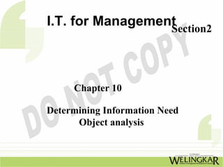I.T. for Management
                  Section2




     Chapter 10

Determining Information Need
      Object analysis
 