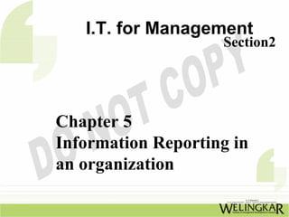 I.T. for Management
                    Section2




Chapter 5
Information Reporting in
an organization
 