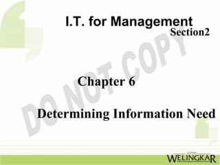 I.T. for Management
                    Section2



      Chapter 6

Determining Information Need
 