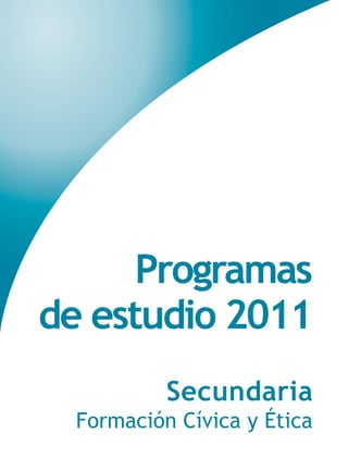 Programas
de estudio 2011
Secundaria
Formación Cívica y Ética
 