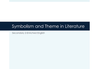 Symbolism and Theme in Literature
Secondary 2-Enriched English
 