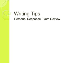 Writing Tips
Personal Response Exam Review
 