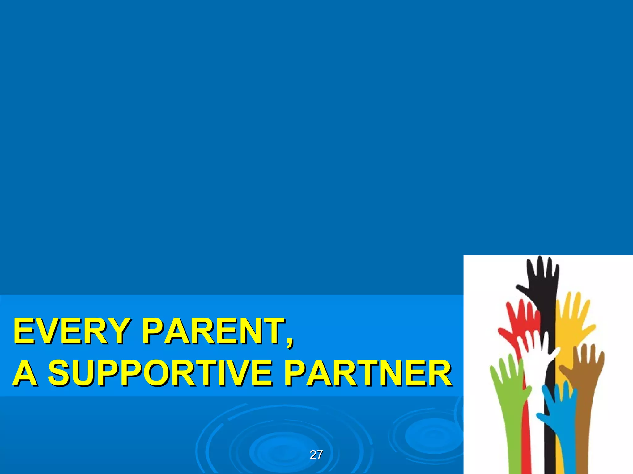 EVERY PARENT,
A SUPPORTIVE PARTNER

             27
 