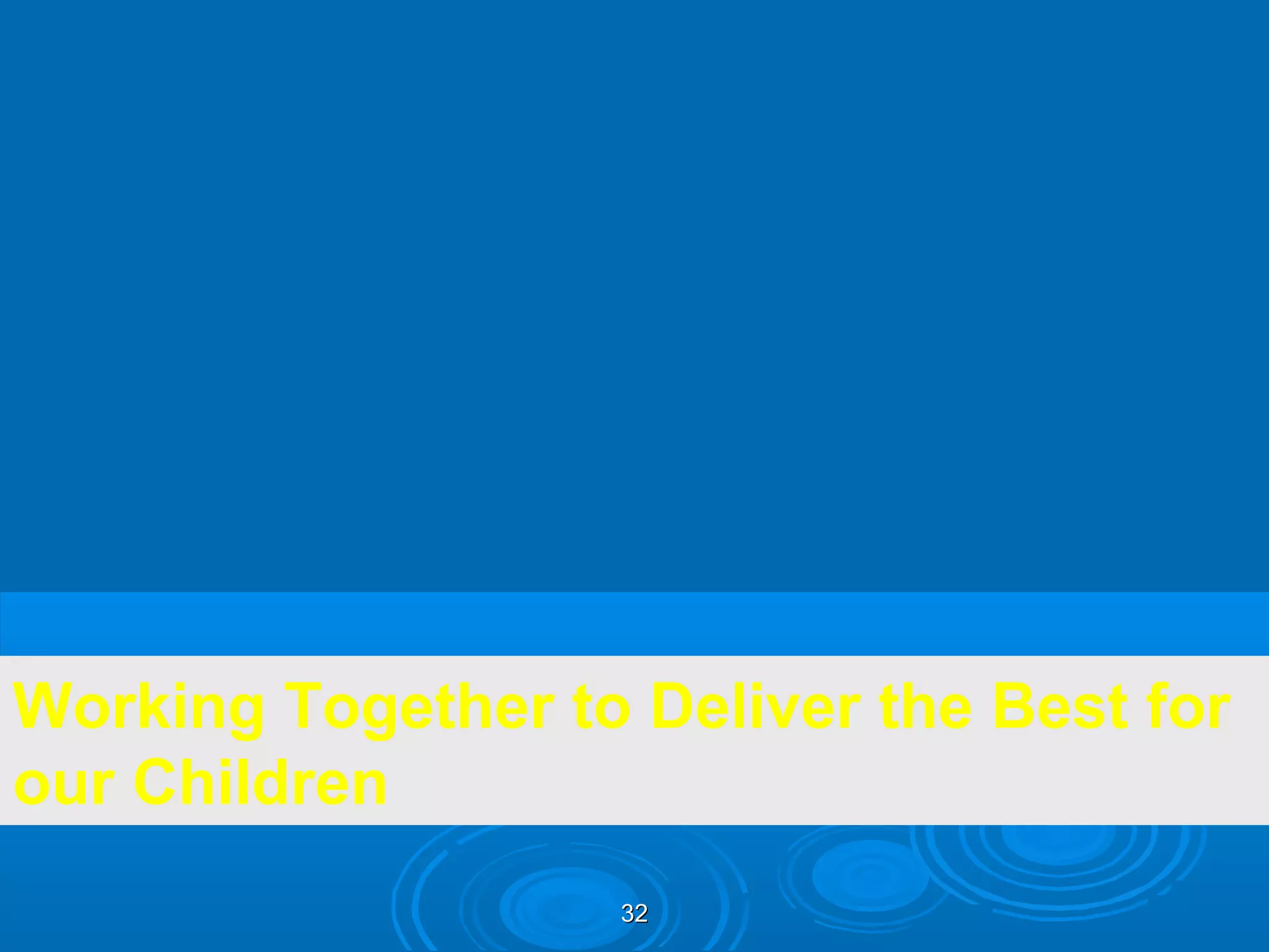 Working Together to Deliver the Best for
our Children
                   32
 