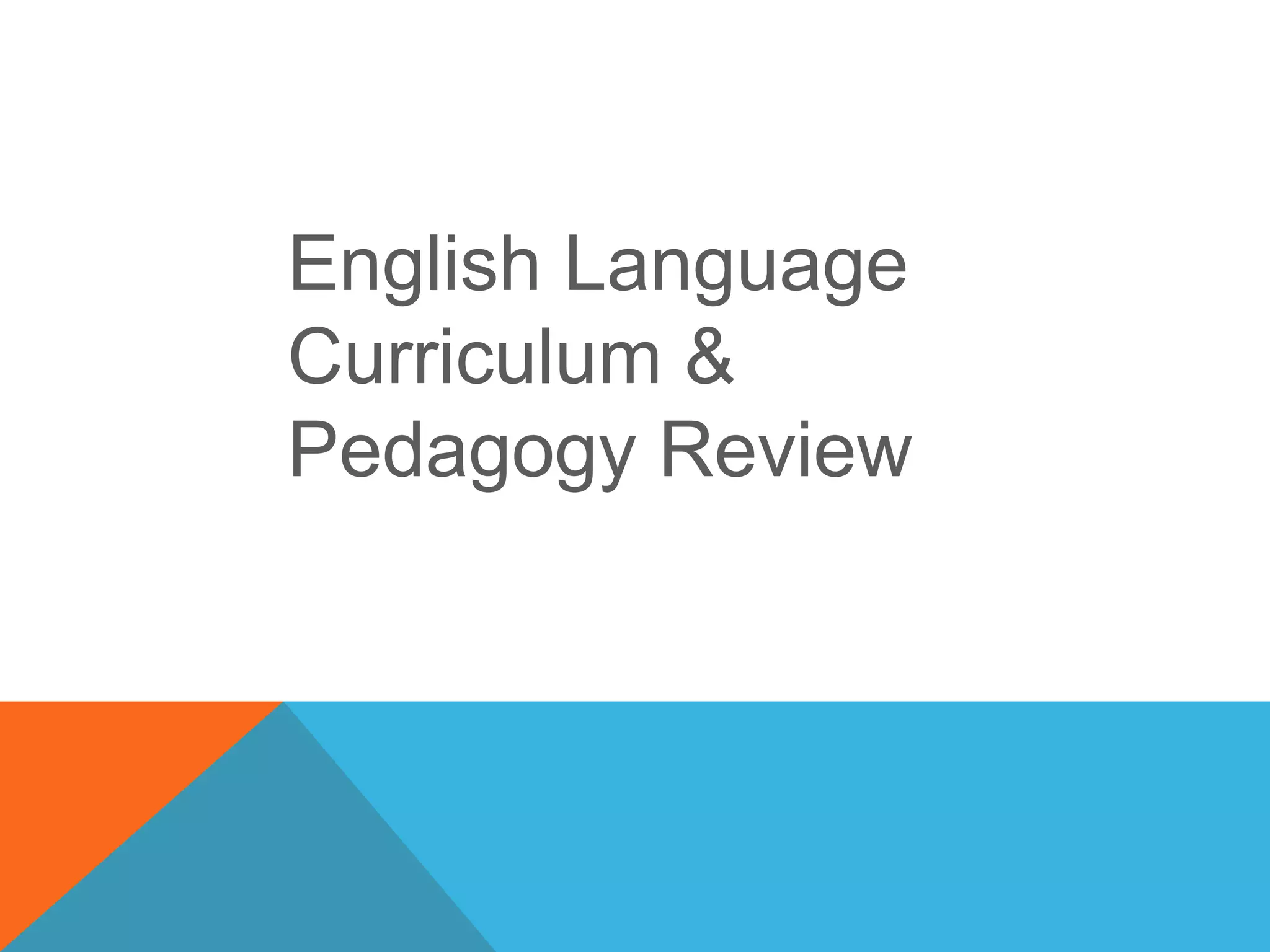 English Language
Curriculum &
Pedagogy Review
 