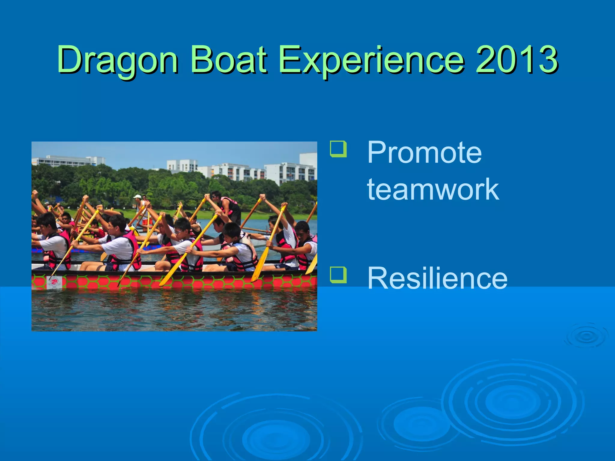 Dragon Boat Experience 2013

                 Promote
                  teamwork

                 Resilience
 