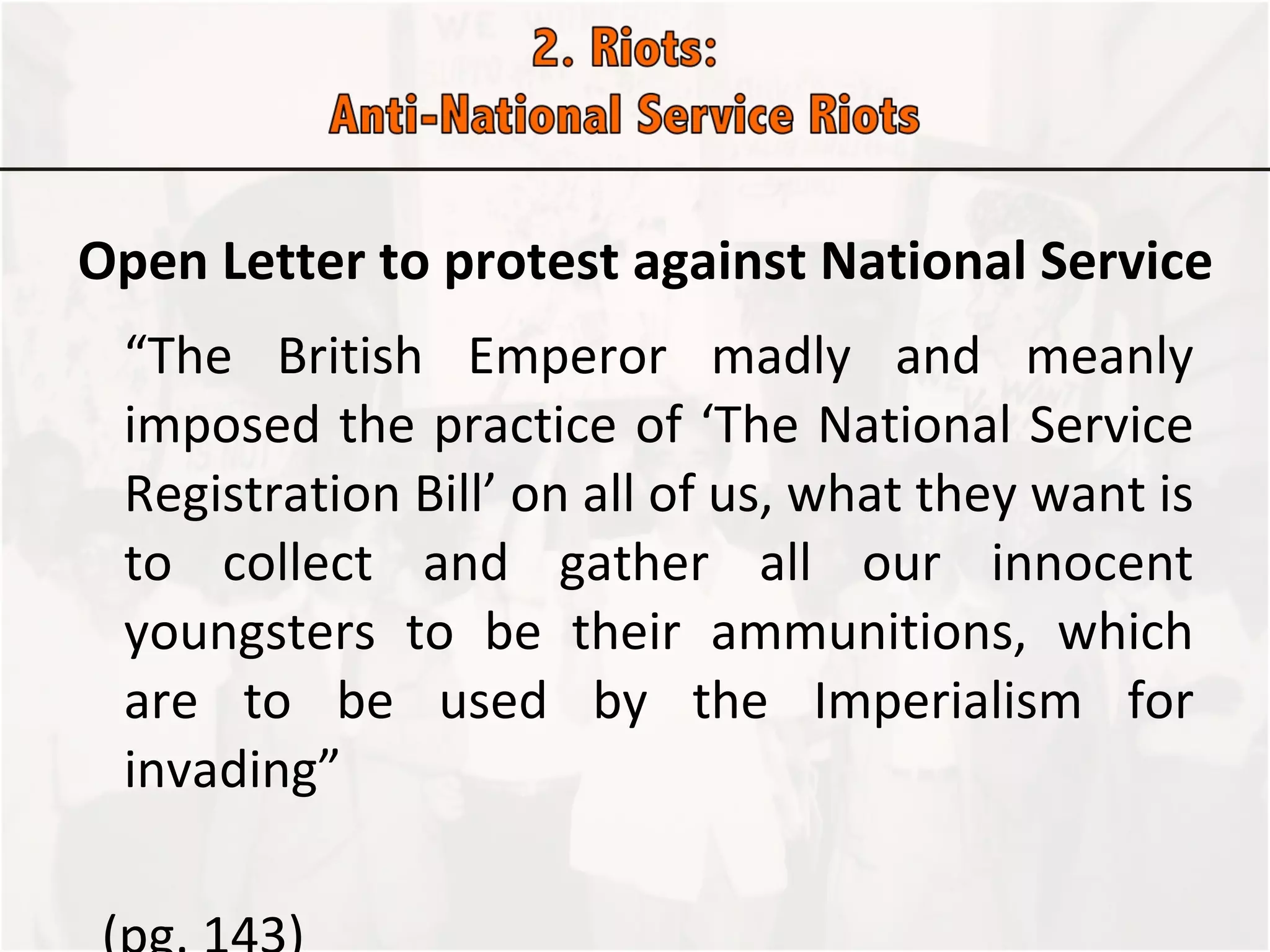 Open Letter to protest against National Service “ The British Emperor madly and meanly imposed the practice of ‘The National Service Registration Bill’ on all of us, what they want is to collect and gather all our innocent youngsters to be their ammunitions, which are to be used by the Imperialism for invading” (pg. 143) 