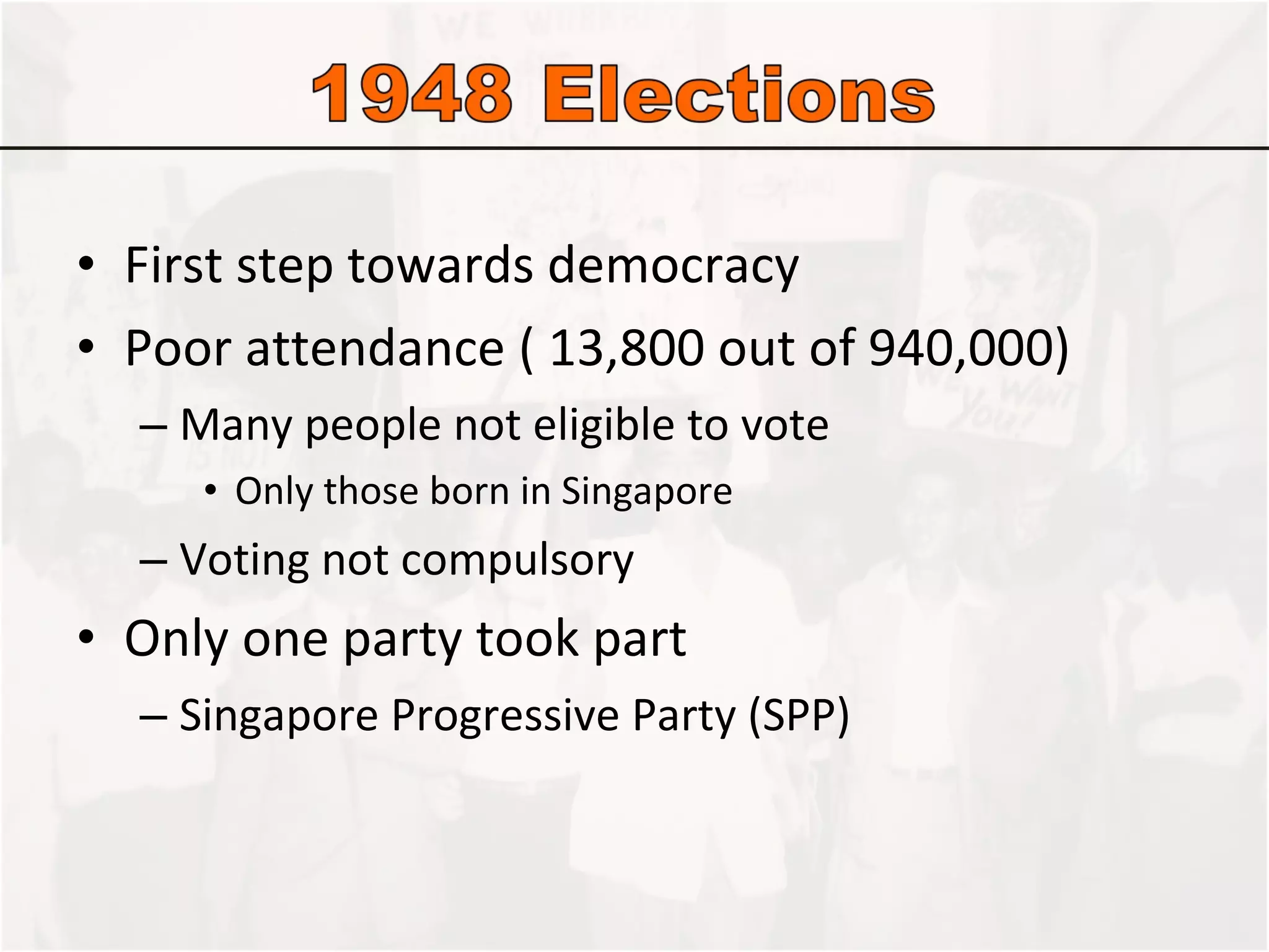 First step towards democracy Poor attendance ( 13,800 out of 940,000) Many people not eligible to vote Only those born in Singapore Voting not compulsory Only one party took part Singapore Progressive Party (SPP) 