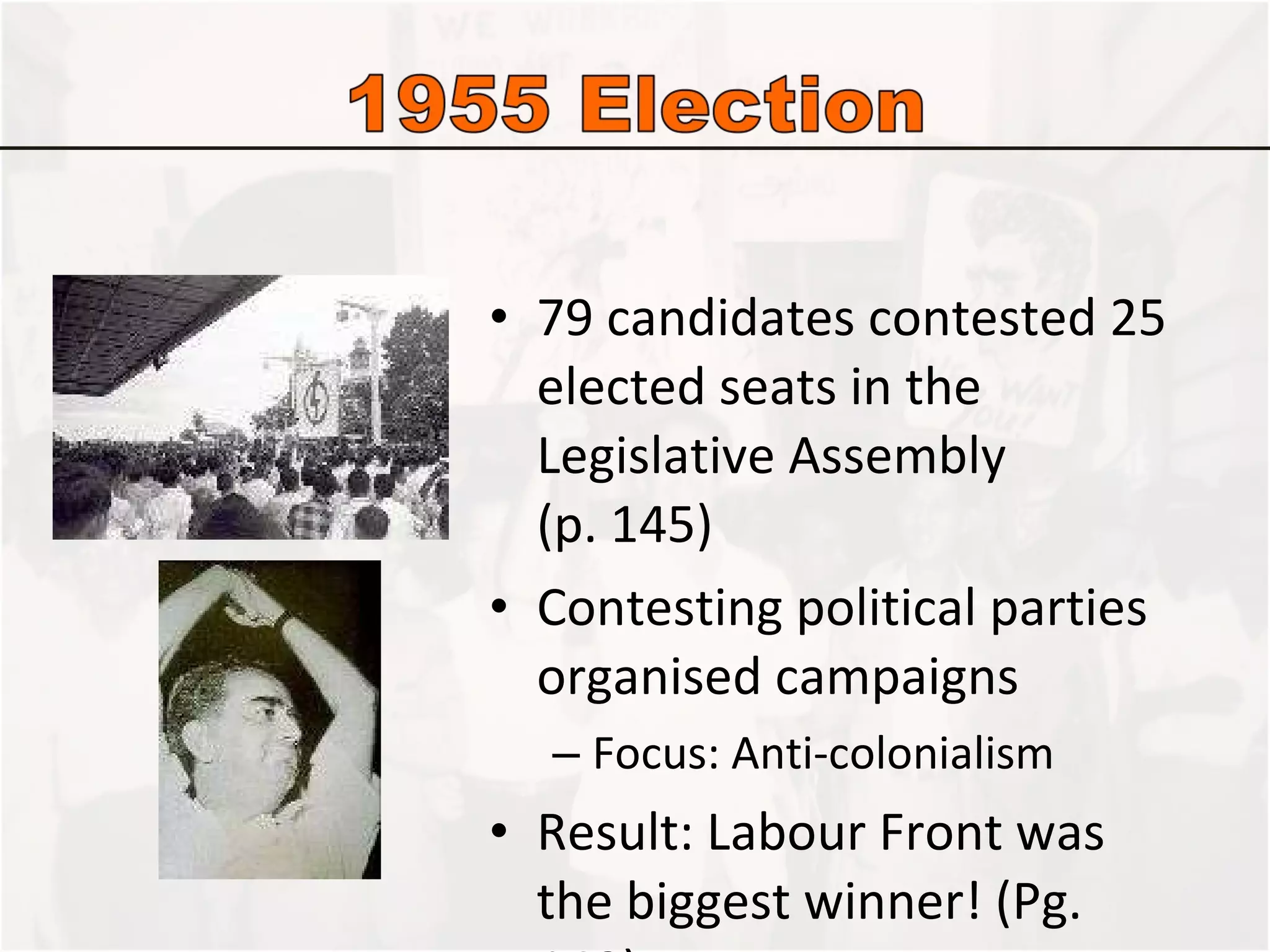 79 candidates contested 25 elected seats in the Legislative Assembly  (p. 145) Contesting political parties organised campaigns Focus: Anti-colonialism Result: Labour Front was the biggest winner! (Pg. 149) 
