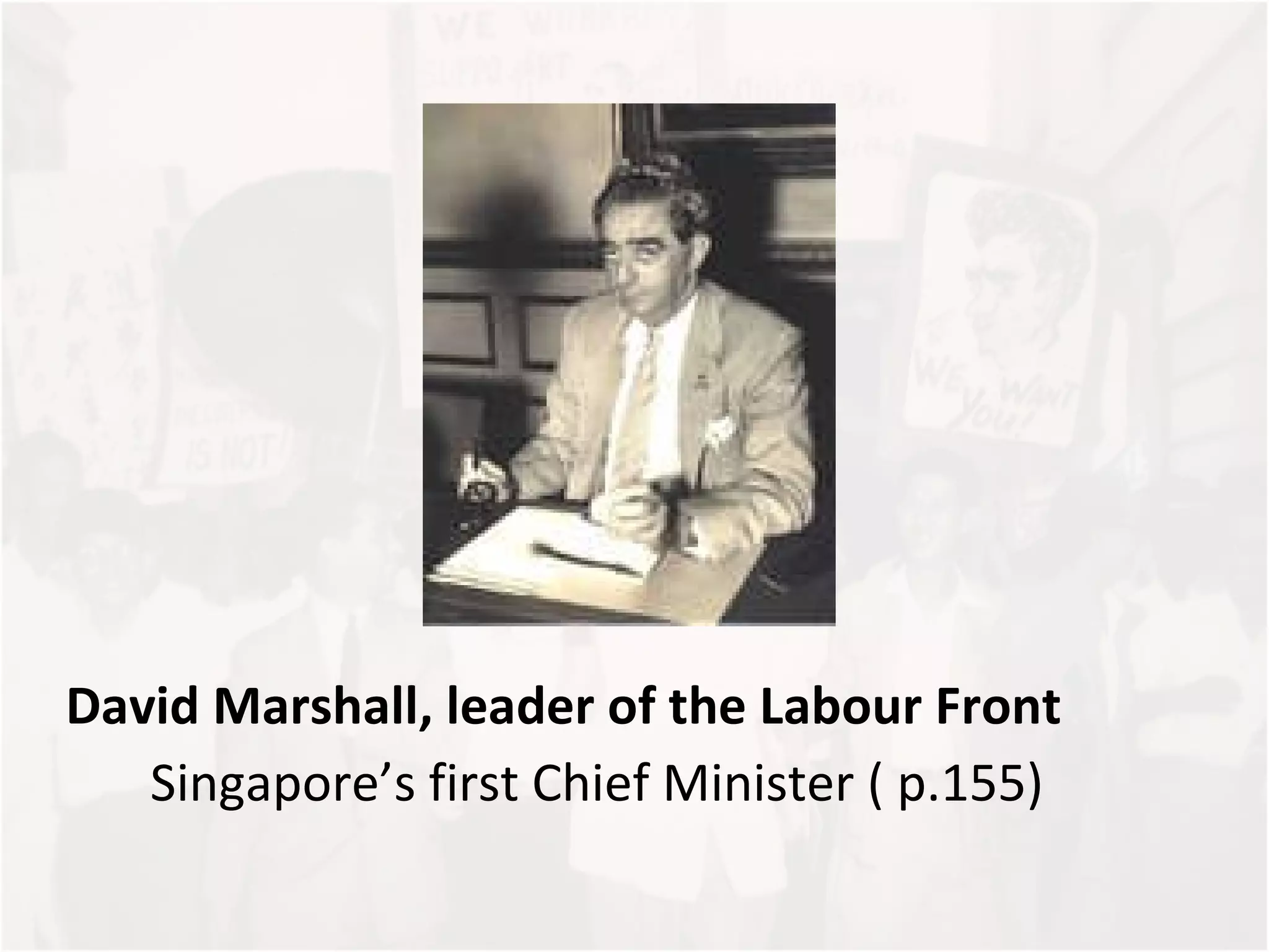 David Marshall, leader of the Labour Front Singapore’s first Chief Minister ( p.155) 