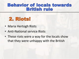 Maria Hertogh Riots  Anti-National service Riots  These riots were a way for the locals show that they were unhappy with the British 