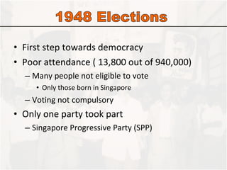 First step towards democracy Poor attendance ( 13,800 out of 940,000) Many people not eligible to vote Only those born in Singapore Voting not compulsory Only one party took part Singapore Progressive Party (SPP) 