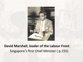 David Marshall, leader of the Labour Front Singapore’s first Chief Minister ( p.155) 