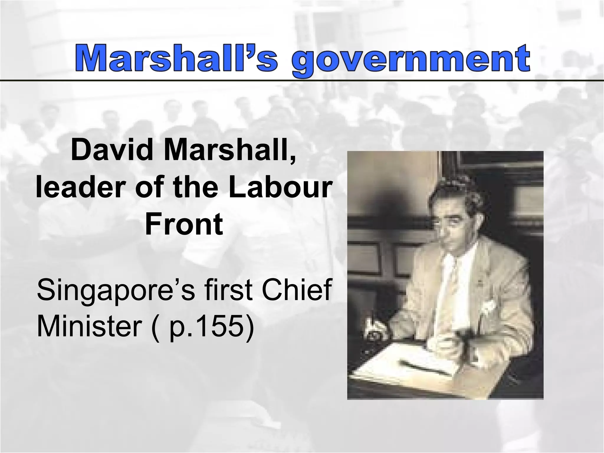David Marshall, leader of the Labour Front Singapore’s first Chief Minister ( p.155) 