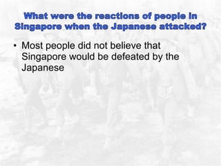 Most people did not believe that Singapore would be defeated by the Japanese 