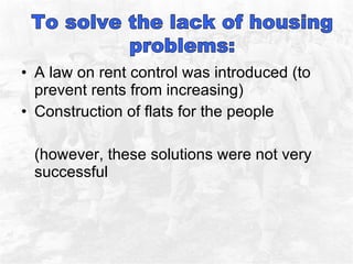 A law on rent control was introduced (to prevent rents from increasing) Construction of flats for the people (however, these solutions were not very successful 
