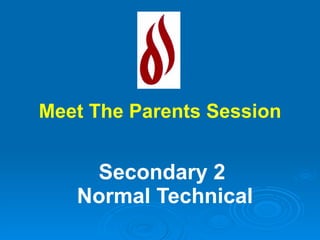 Secondary 2  Normal Technical Meet The Parents Session 