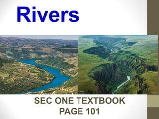 Rivers
SEC ONE TEXTBOOK
PAGE 101
 