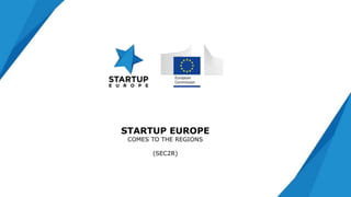 STARTUP EUROPE
COMES TO THE REGIONS
(SEC2R)
 