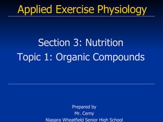 Applied Exercise Physiology Section 3: Nutrition Topic 1: Organic Compounds Prepared by Mr. Cerny Niagara Wheatfield Senior High School 