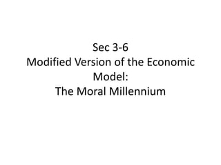 Sec 3-6
Modified Version of the Economic
            Model:
     The Moral Millennium
 