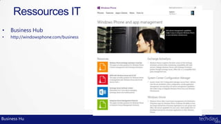 Ressources IT
•   Business Hub
•   http://windowsphone.com/business




Business Hu
 
